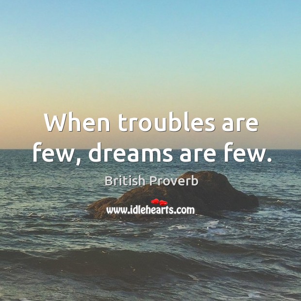 When troubles are few, dreams are few. British Proverbs Image