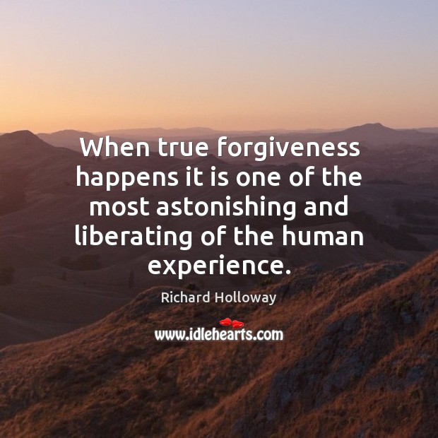 When true forgiveness happens it is one of the most astonishing and 