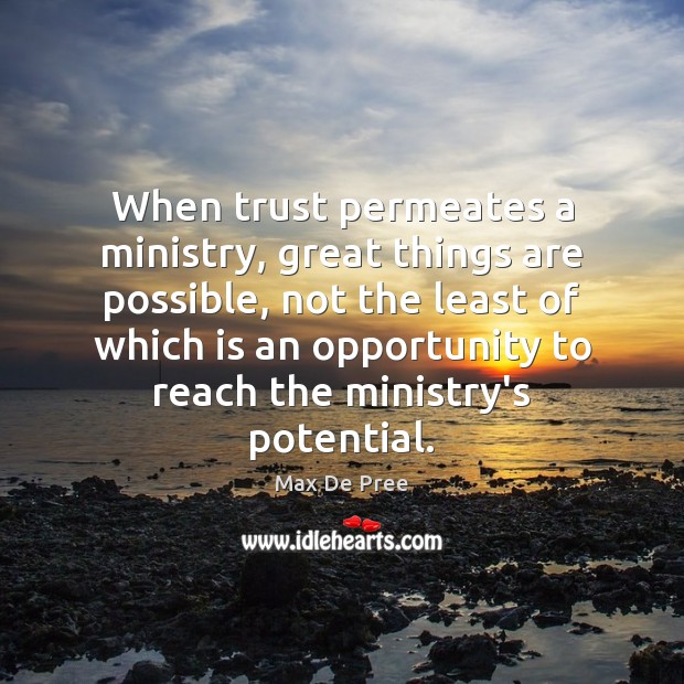 When trust permeates a ministry, great things are possible, not the least Max De Pree Picture Quote
