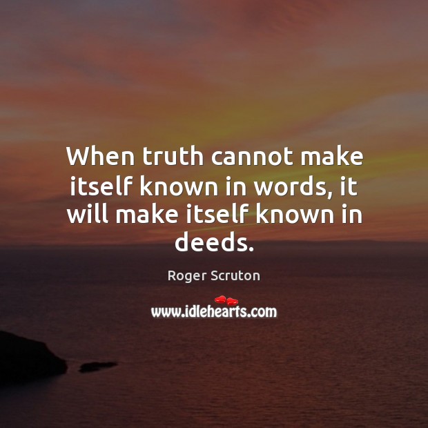 When truth cannot make itself known in words, it will make itself known in deeds. Image