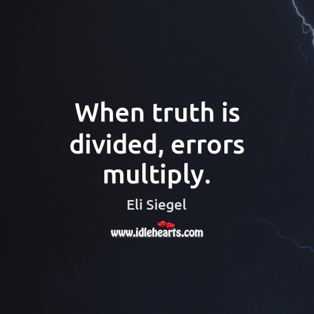 When truth is divided, errors multiply. Eli Siegel Picture Quote