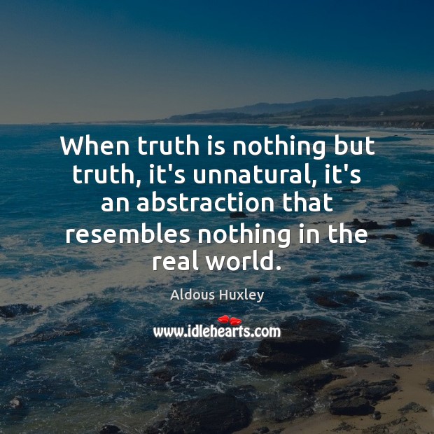 When truth is nothing but truth, it’s unnatural, it’s an abstraction that Image