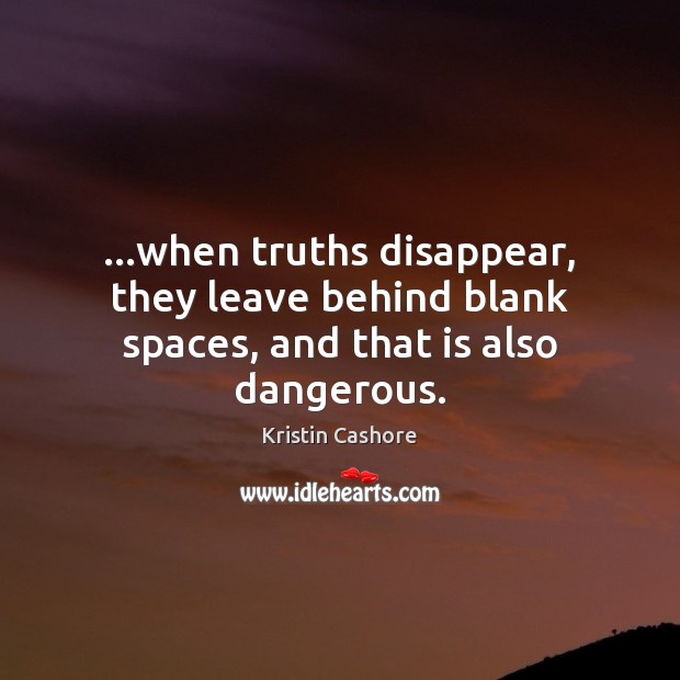 …when truths disappear, they leave behind blank spaces, and that is also dangerous. Kristin Cashore Picture Quote