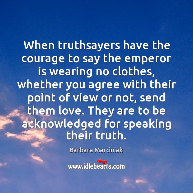 When truthsayers have the courage to say the emperor is wearing no Barbara Marciniak Picture Quote