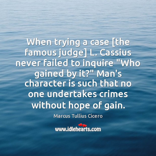 When trying a case [the famous judge] L. Cassius never failed to Marcus Tullius Cicero Picture Quote