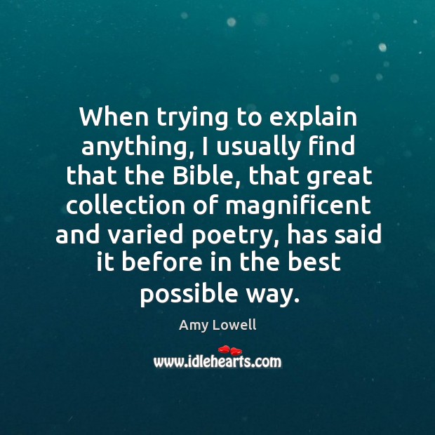 When trying to explain anything, I usually find that the Bible, that Amy Lowell Picture Quote
