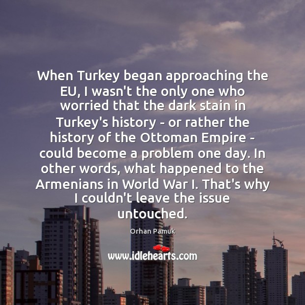 When Turkey began approaching the EU, I wasn’t the only one who Orhan Pamuk Picture Quote