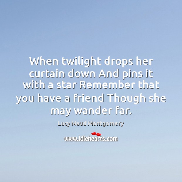 When twilight drops her curtain down And pins it with a star Lucy Maud Montgomery Picture Quote