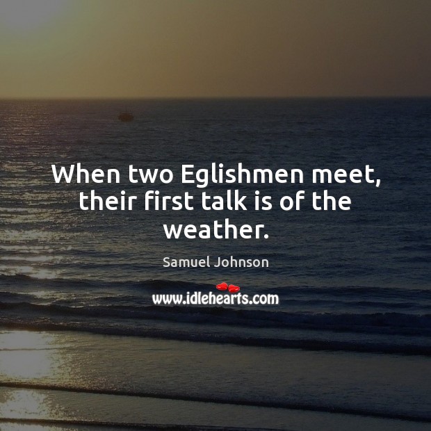 When two Eglishmen meet, their first talk is of the weather. Image