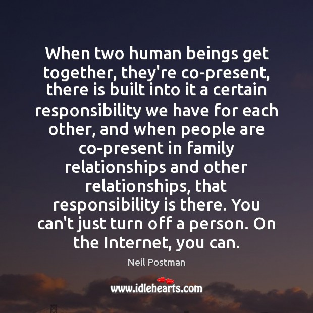 When two human beings get together, they’re co-present, there is built into Responsibility Quotes Image