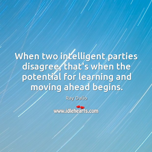 When two intelligent parties disagree, that’s when the potential for learning and Image