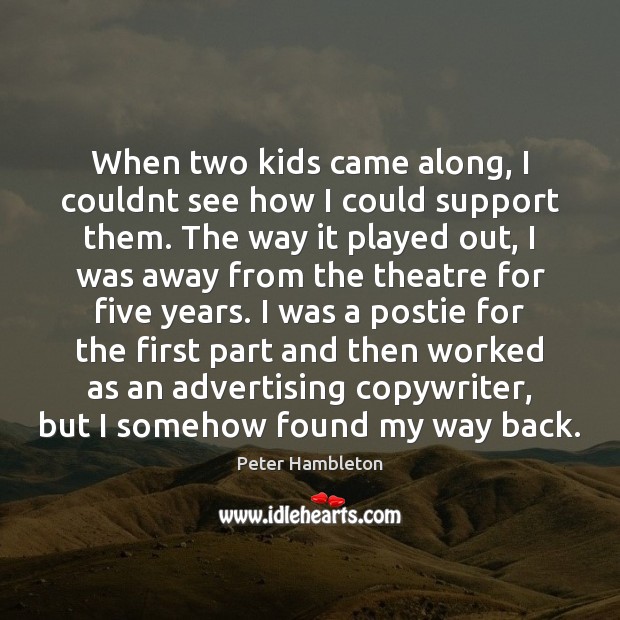When two kids came along, I couldnt see how I could support Peter Hambleton Picture Quote