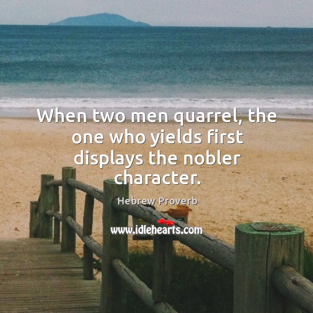When two men quarrel, the one who yields first displays the nobler character. Hebrew Proverbs Image