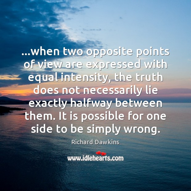 …when two opposite points of view are expressed with equal intensity, the Richard Dawkins Picture Quote