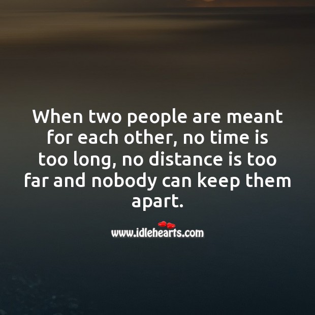 When two people are meant for each other, no time is too long, no distance is too far. True Love Quotes Image