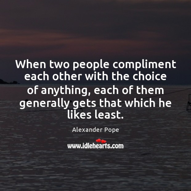When two people compliment each other with the choice of anything, each Alexander Pope Picture Quote