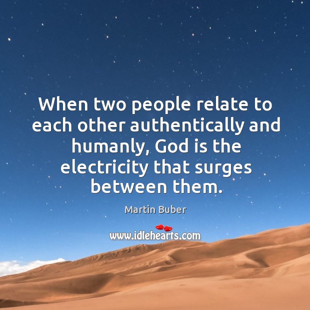 When two people relate to each other authentically and humanly, God is Martin Buber Picture Quote