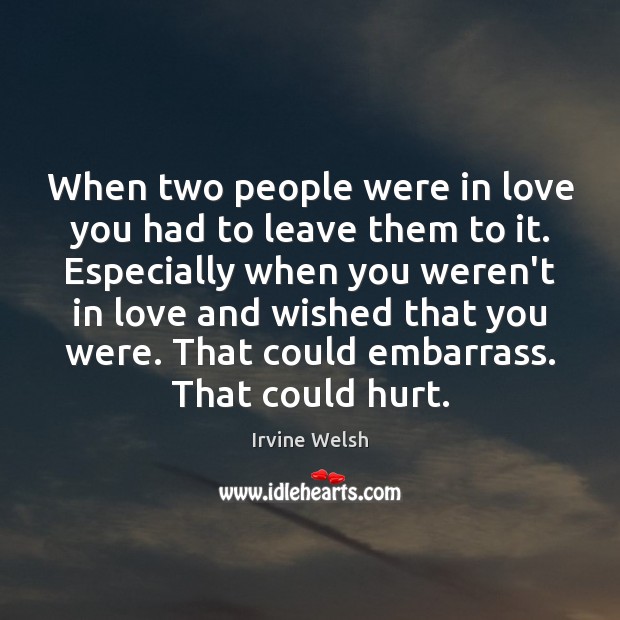 When two people were in love you had to leave them to Irvine Welsh Picture Quote
