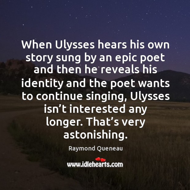When ulysses hears his own story sung by an epic poet and then he reveals his Image