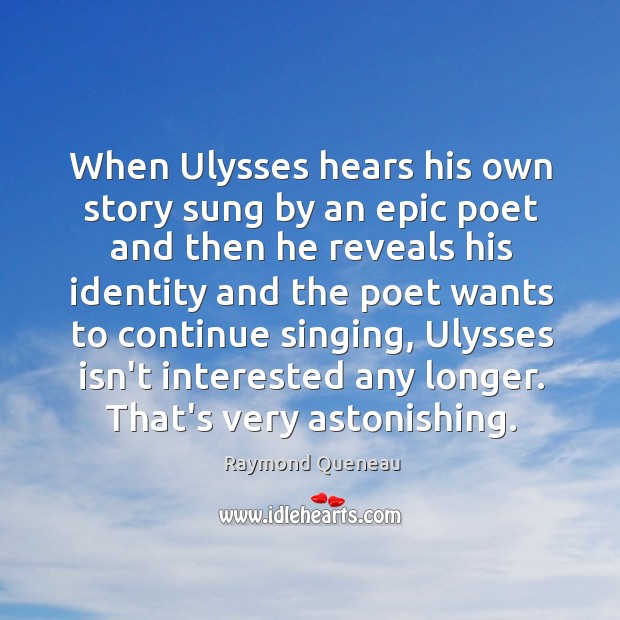 When Ulysses hears his own story sung by an epic poet and Raymond Queneau Picture Quote
