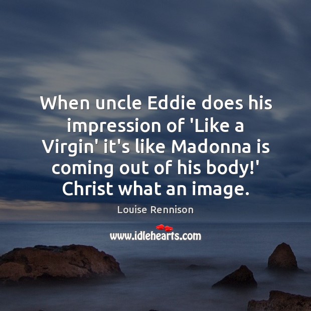 When uncle Eddie does his impression of ‘Like a Virgin’ it’s like Image