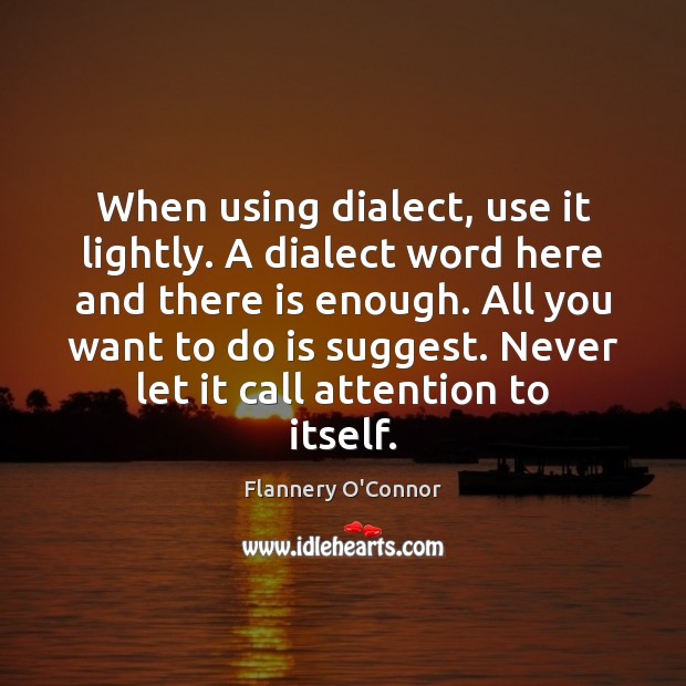 When using dialect, use it lightly. A dialect word here and there Flannery O’Connor Picture Quote