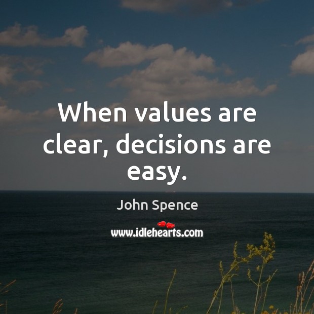 When values are clear, decisions are easy. John Spence Picture Quote