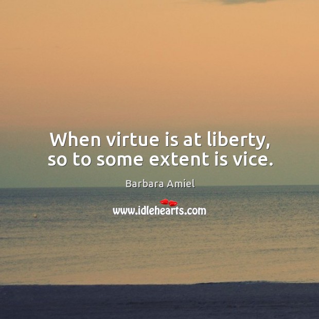 When virtue is at liberty, so to some extent is vice. Barbara Amiel Picture Quote