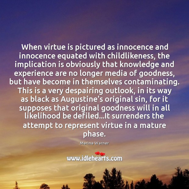 When virtue is pictured as innocence and innocence equated with childlikeness, the Marina Warner Picture Quote