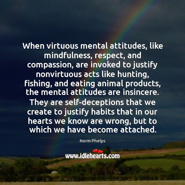 When virtuous mental attitudes, like mindfulness, respect, and compassion, are invoked to 