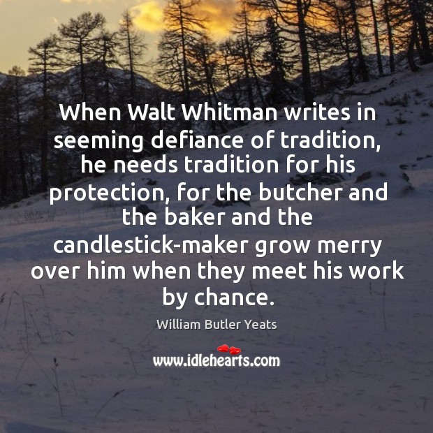 When Walt Whitman writes in seeming defiance of tradition, he needs tradition Chance Quotes Image
