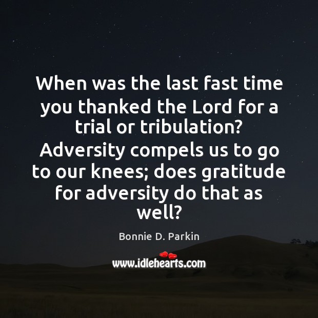 When was the last fast time you thanked the Lord for a Bonnie D. Parkin Picture Quote