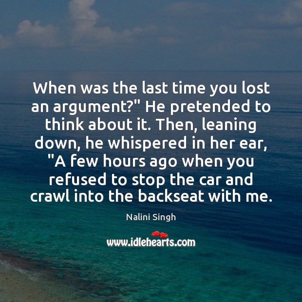 When was the last time you lost an argument?” He pretended to Image