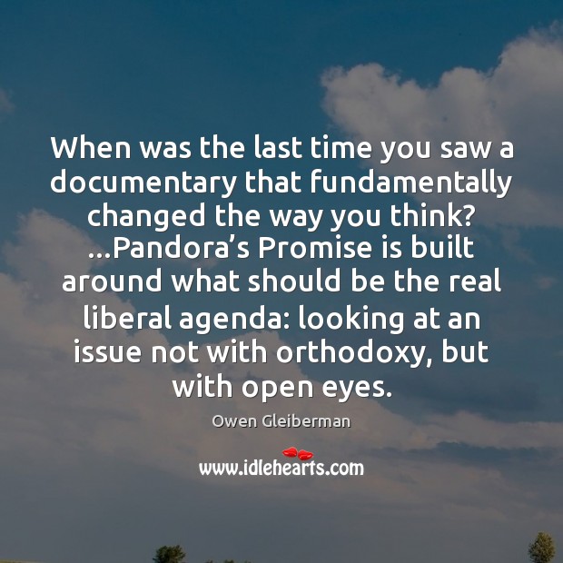 When was the last time you saw a documentary that fundamentally changed Owen Gleiberman Picture Quote
