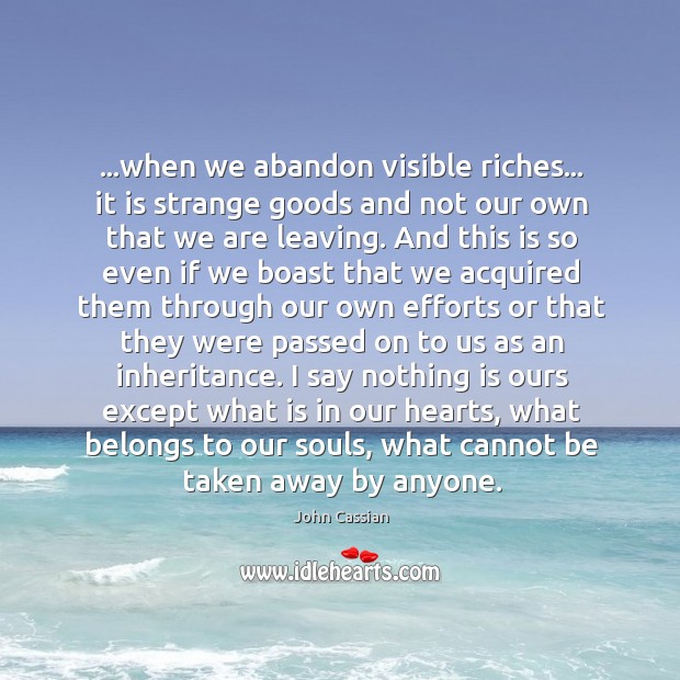 …when we abandon visible riches… it is strange goods and not our John Cassian Picture Quote