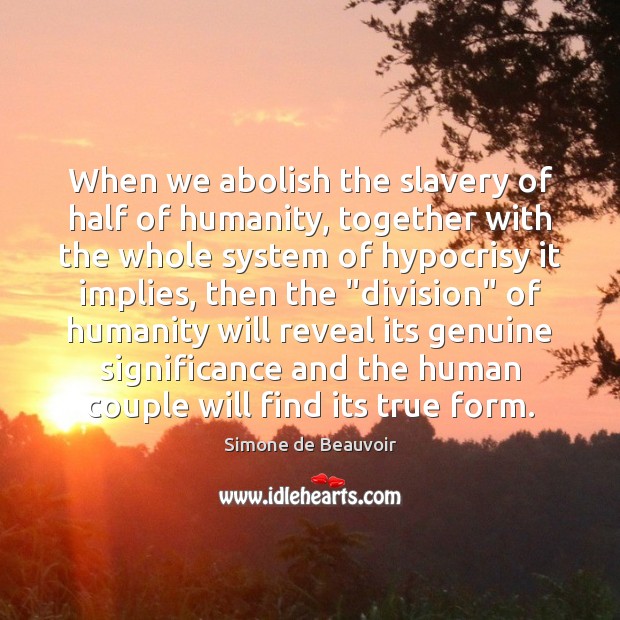 When we abolish the slavery of half of humanity, together with the Humanity Quotes Image