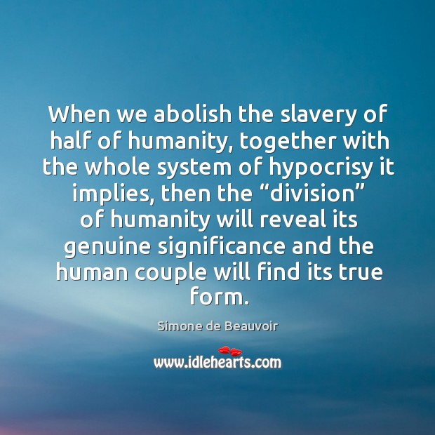 When we abolish the slavery of half of humanity, together with the whole system of hypocrisy it implies Humanity Quotes Image