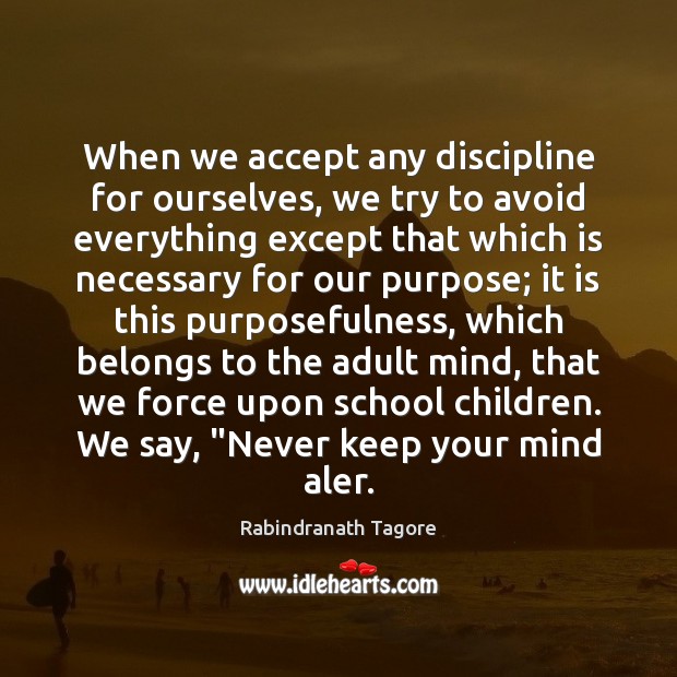 When we accept any discipline for ourselves, we try to avoid everything Rabindranath Tagore Picture Quote