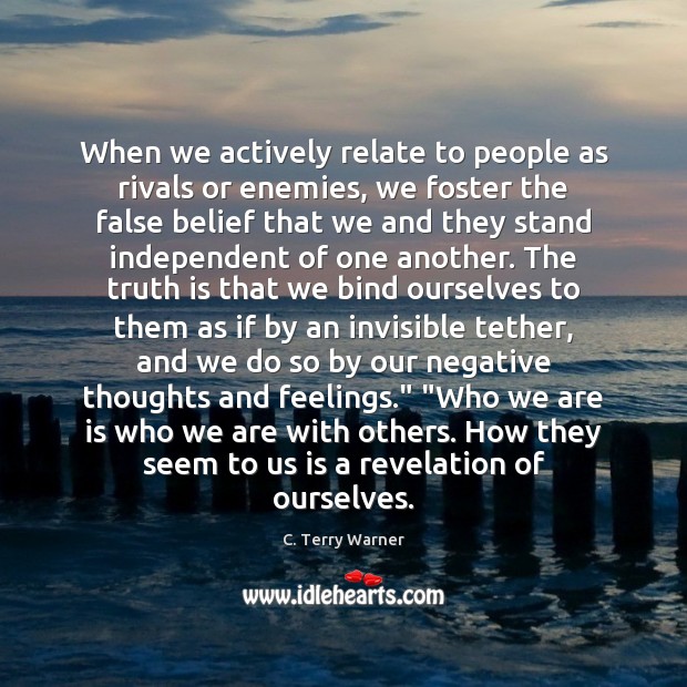 When we actively relate to people as rivals or enemies, we foster C. Terry Warner Picture Quote