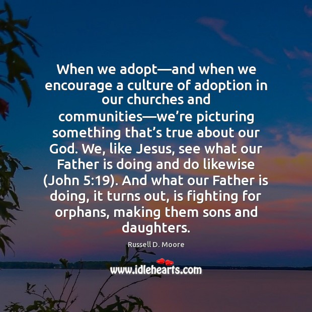 When we adopt—and when we encourage a culture of adoption in Father Quotes Image