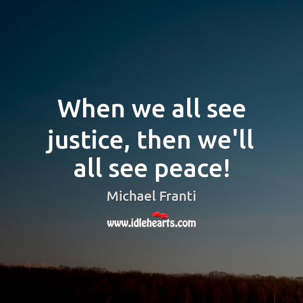 When we all see justice, then we’ll all see peace! Michael Franti Picture Quote