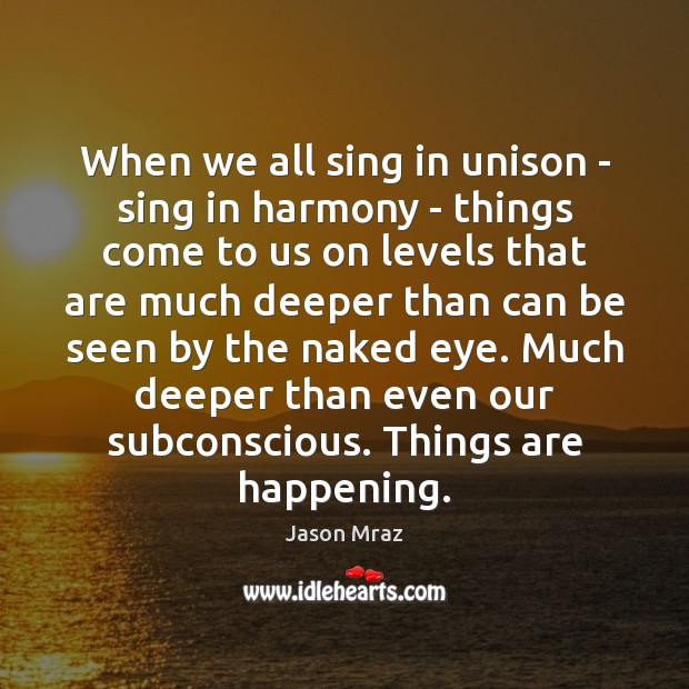 When we all sing in unison – sing in harmony – things Jason Mraz Picture Quote