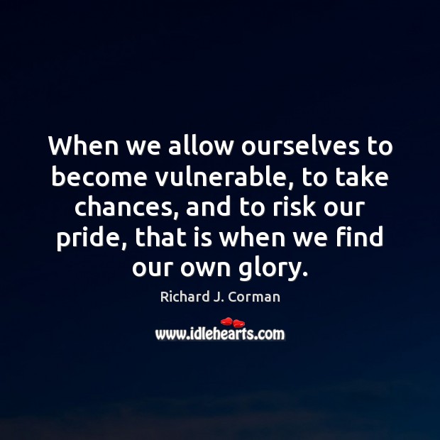 When we allow ourselves to become vulnerable, to take chances, and to Image