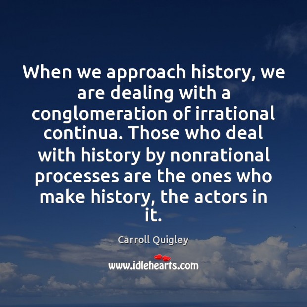 When we approach history, we are dealing with a conglomeration of irrational Image