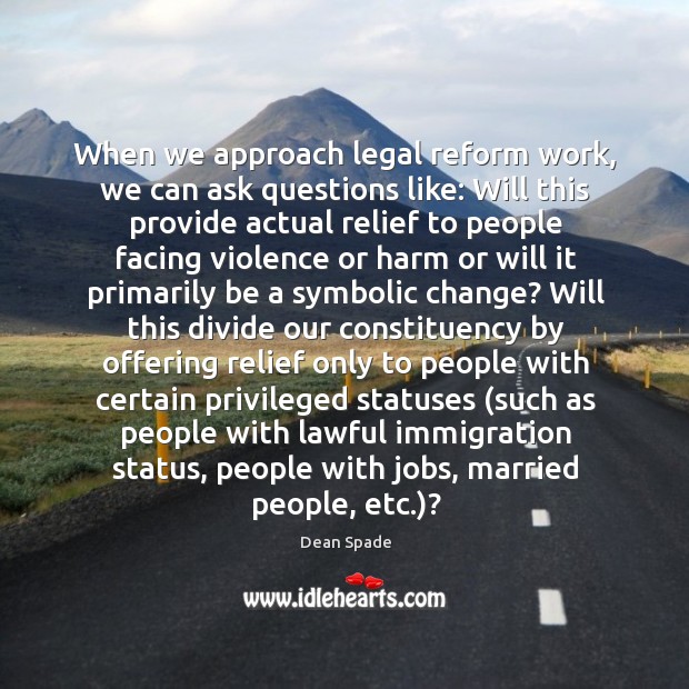 When we approach legal reform work, we can ask questions like: Will Dean Spade Picture Quote
