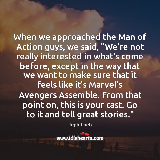 When we approached the Man of Action guys, we said, “We’re not Jeph Loeb Picture Quote