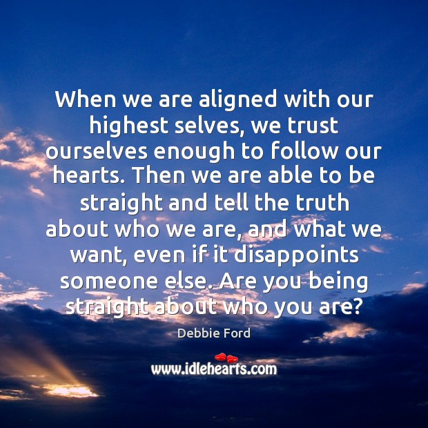 When we are aligned with our highest selves, we trust ourselves enough Debbie Ford Picture Quote