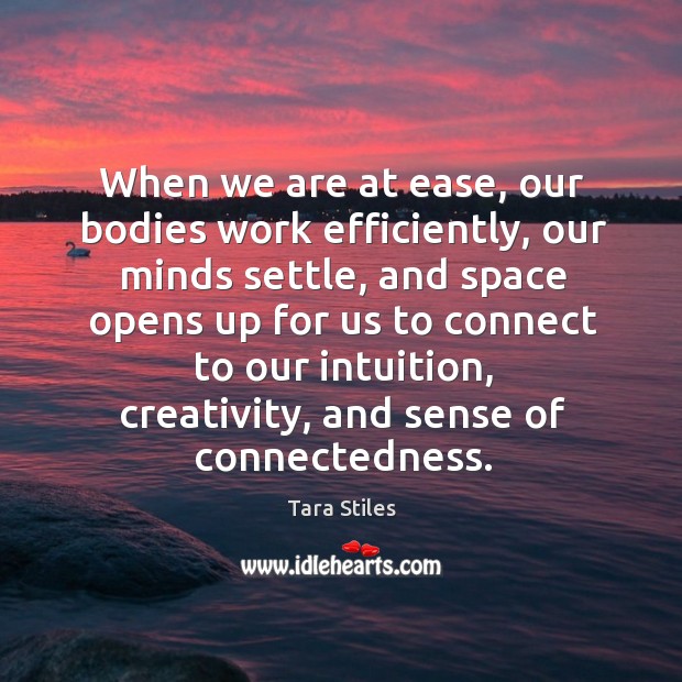 When we are at ease, our bodies work efficiently, our minds settle, Tara Stiles Picture Quote