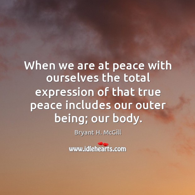 When we are at peace with ourselves the total expression of that Image
