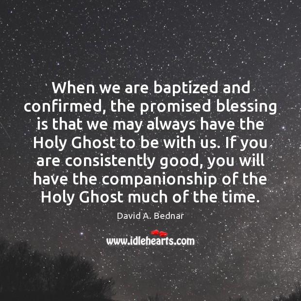 When we are baptized and confirmed, the promised blessing is that we Image